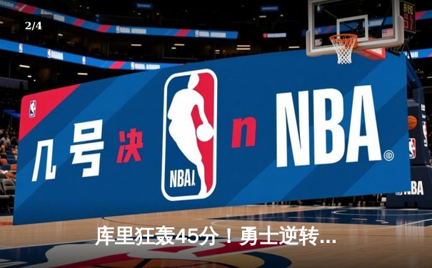 库里狂轰45分！勇士逆转独行侠挺进西决，NBA季后赛再掀风暴 - 2