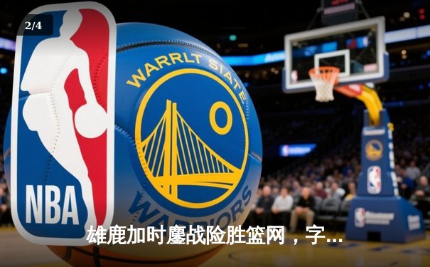 雄鹿加时鏖战险胜篮网，字母哥36+12+5主宰关键时刻 - 2