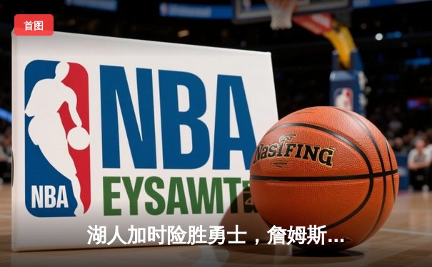 湖人加时险胜勇士，詹姆斯40+三双刷新多项纪录