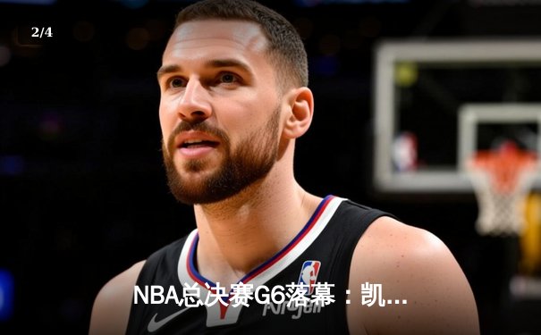 NBA总决赛G6落幕：凯尔特人末节发力逆转独行侠，塔图姆41分率队夺赛点 - 2