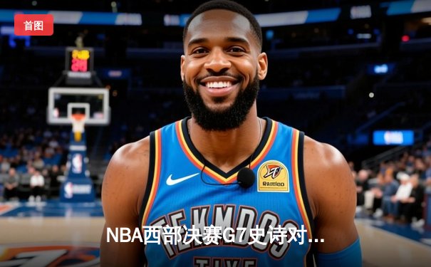 NBA西部决赛G7史诗对决：掘金加时险胜森林狼，约基奇40+三双创历史纪录