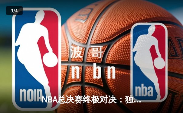 NBA总决赛终极对决：独行侠逆风翻盘，欧文东契奇联手创奇迹 - 3
