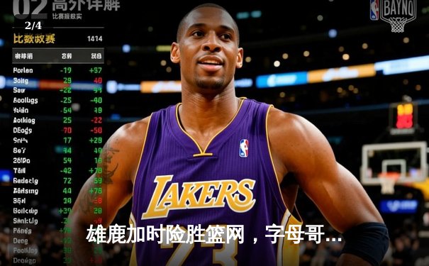 雄鹿加时险胜篮网，字母哥44分主宰关键时刻 - 2