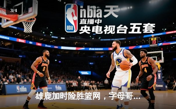 雄鹿加时险胜篮网，字母哥44分14篮板制霸内线，杜兰特空砍32分 - 3