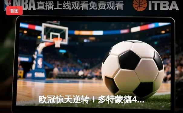欧冠惊天逆转！多特蒙德4-2马竞，萨比策传射建功挺进四强